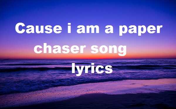 Cause i am a paper chaser song lyrics