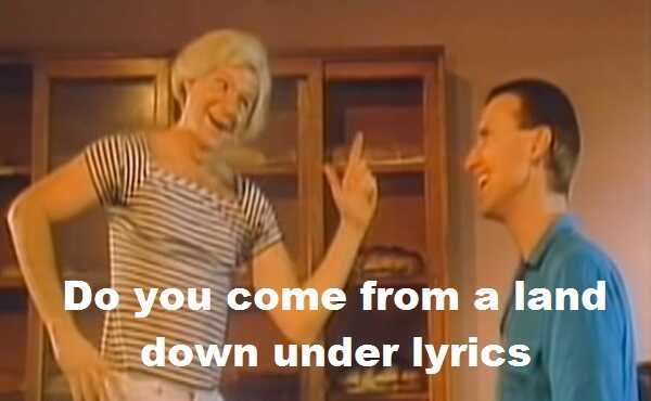 Do you come from a land down under lyrics