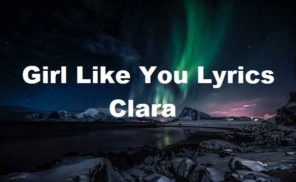 Girl Like You Lyrics Clara