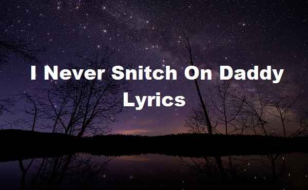 I Never Snitch On Daddy Lyrics