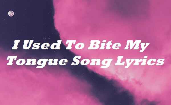 I Used To Bite My Tongue Song Lyrics