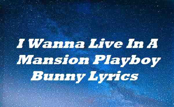 I Wanna Live In A Mansion Playboy Bunny Lyrics