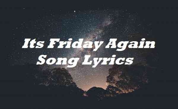 Its Friday Again Song Lyrics