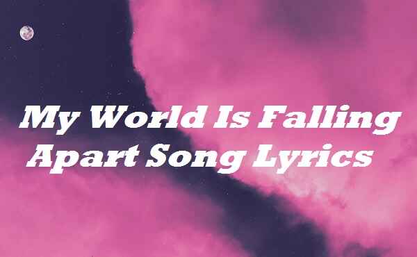My World Is Falling Apart Song Lyrics