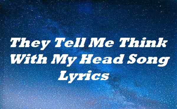 They Tell Me Think With My Head Song Lyrics