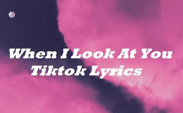 When I Look At You Tiktok Lyrics