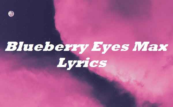 Blueberry Eyes Max Lyrics