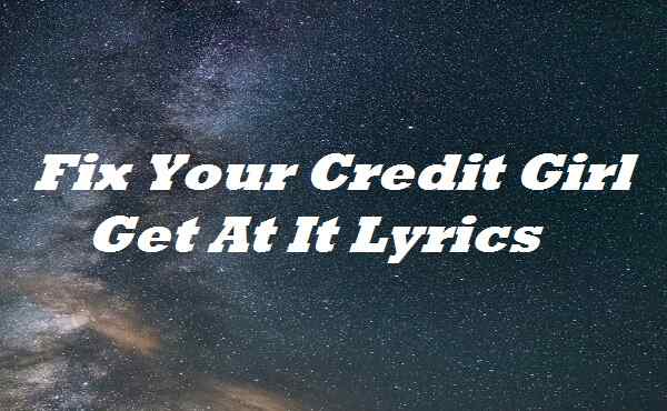 Fix Your Credit Girl Get At It Lyrics