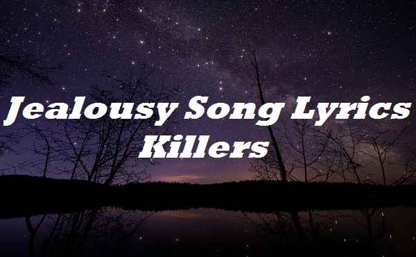 Jealousy Song Lyrics Killers