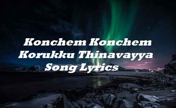 Konchem Konchem Korukku Thinavayya Song Lyrics