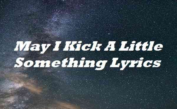 May I Kick A Little Something Lyrics