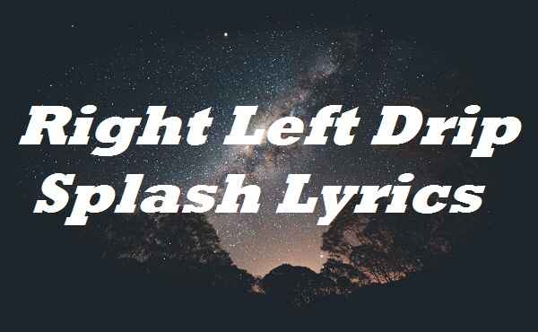 Right Left Drip Splash Lyrics