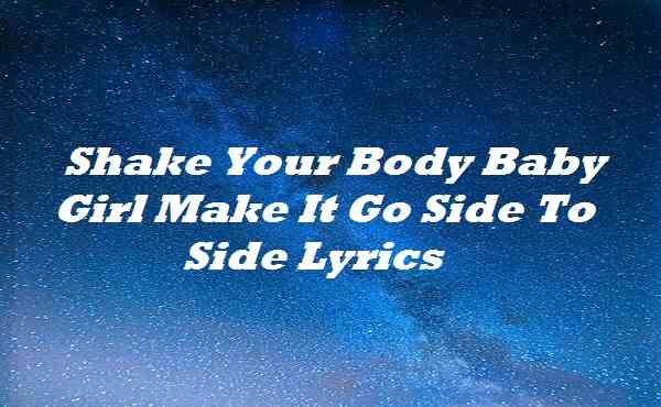 Shake Your Body Baby Girl Make It Go Side To Side Lyrics
