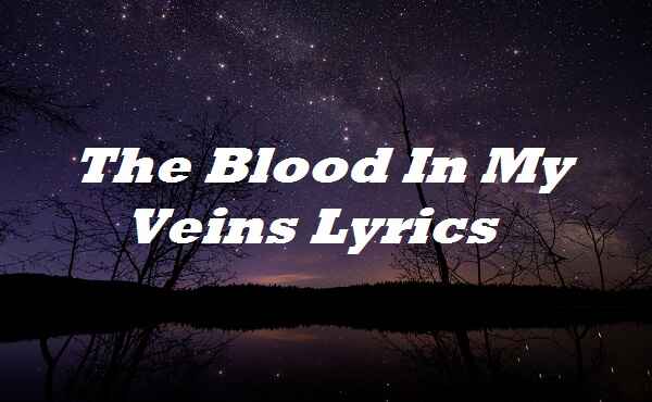 The Blood In My Veins Lyrics