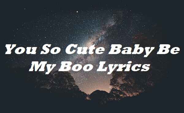 You So Cute Baby Be My Boo Lyrics