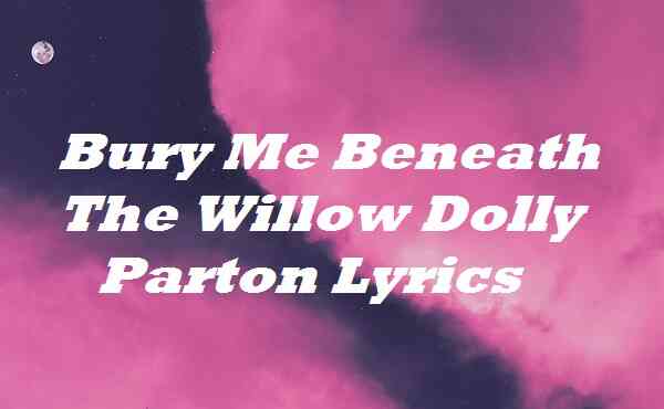 Bury Me Beneath The Willow Dolly Parton Lyrics