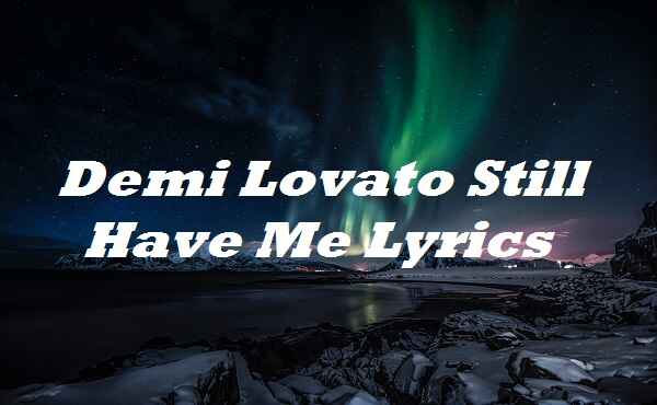 Demi Lovato Still Have Me Lyrics