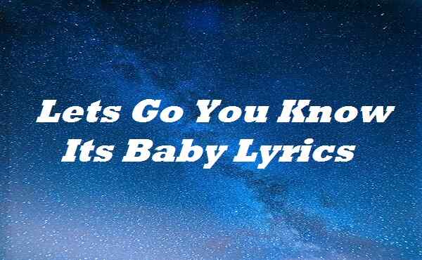 Lets Go You Know Its Baby Lyrics