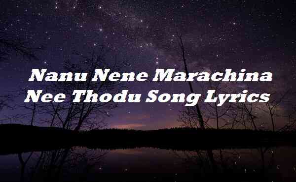 Nanu Nene Marachina Nee Thodu Song Lyrics