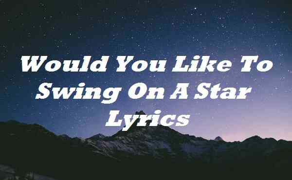 Would You Like To Swing On A Star Lyrics
