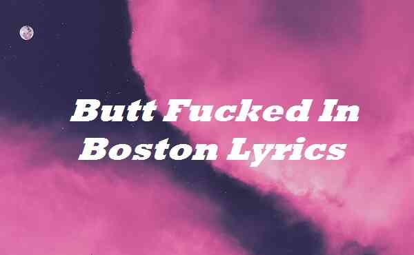 Butt Fucked In Boston Lyrics