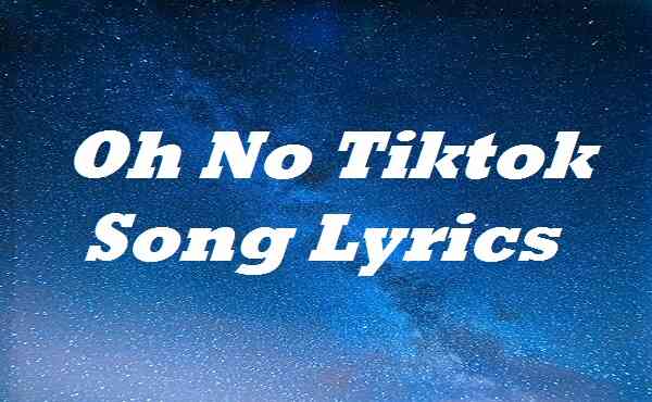 Oh No Tiktok Song Lyrics