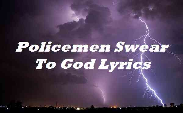 Policemen Swear To God Lyrics