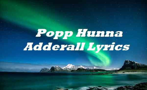 Popp Hunna Adderall Lyrics