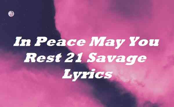 In Peace May You Rest 21 Savage Lyrics