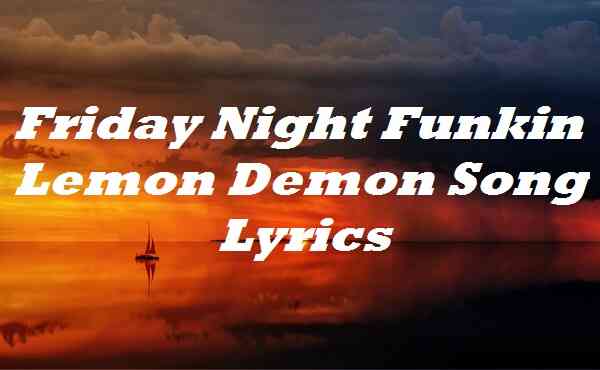 Friday Night Funkin Lemon Demon Song Lyrics