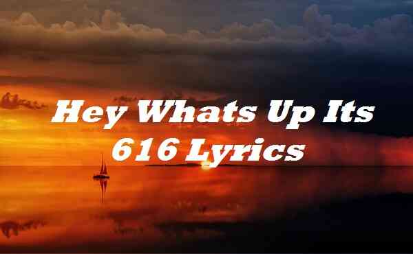 Hey Whats Up Its 616 Lyrics
