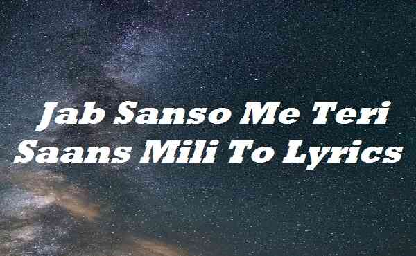 Jab Sanso Me Teri Saans Mili To Lyrics