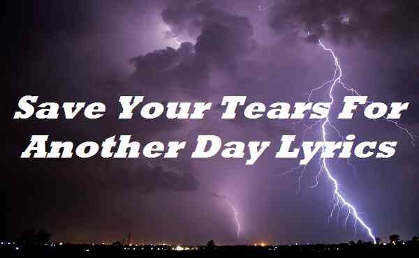 Save Your Tears For Another Day Lyrics