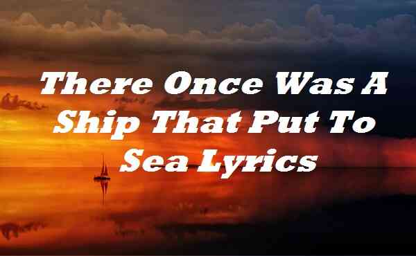 There Once Was A Ship That Put To Sea Lyrics