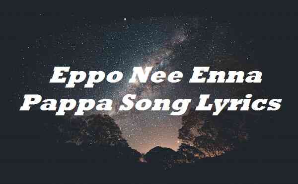 Eppo Nee Enna Pappa Song Lyrics