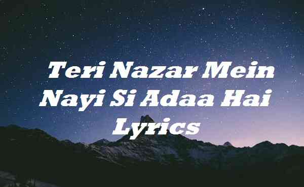 Teri Nazar Mein Nayi Si Adaa Hai Lyrics