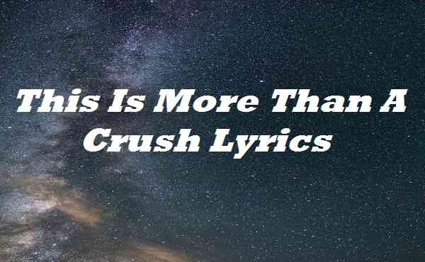 This Is More Than A Crush Lyrics