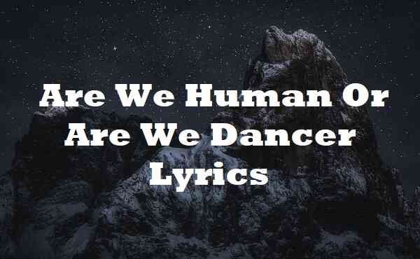 Are We Human Or Are We Dancer Lyrics