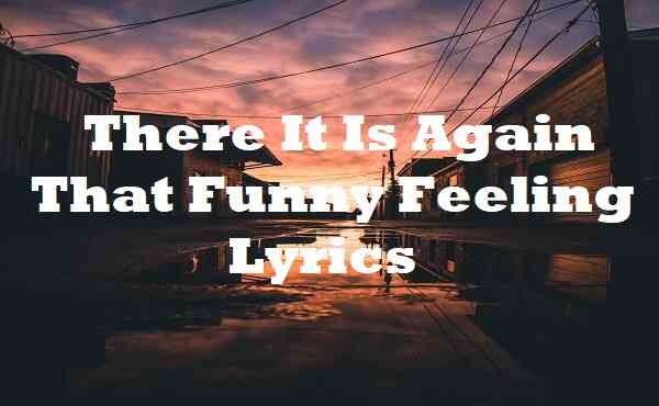 There It Is Again That Funny Feeling Lyrics