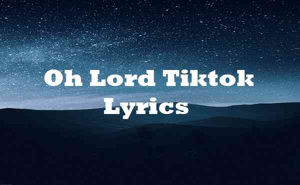 Oh Lord Tiktok Lyrics