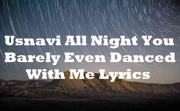 Usnavi All Night You Barely Even Danced With Me Lyrics