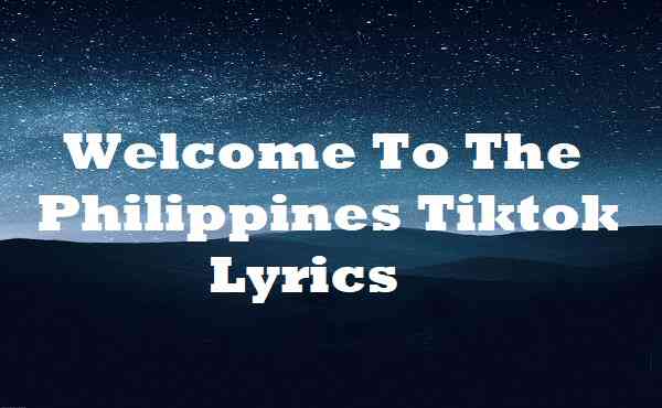 Welcome To The Philippines Tiktok Lyrics