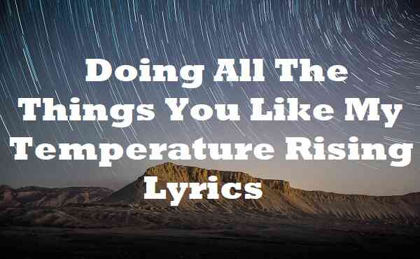 Doing All The Things You Like My Temperature Rising Lyrics