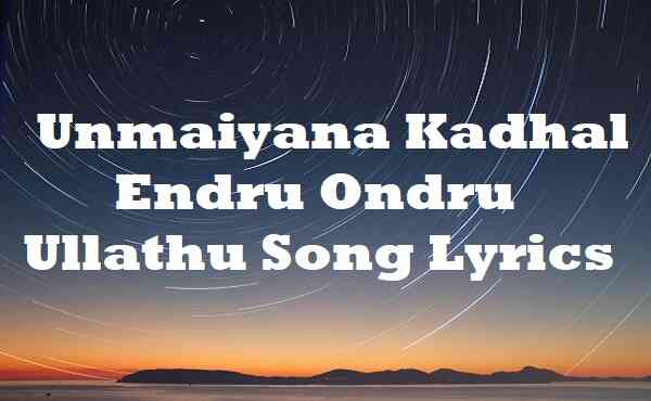 Unmaiyana Kadhal Endru Ondru Ullathu Song Lyrics