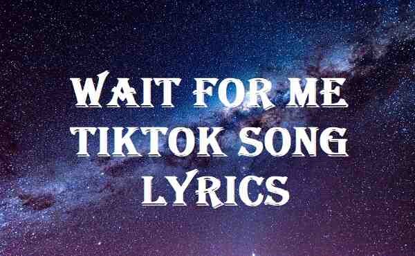 Wait For Me Tiktok Song Lyrics