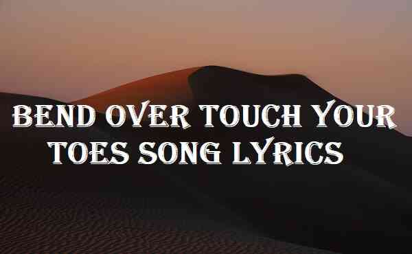 Bend Over Touch Your Toes Song Lyrics