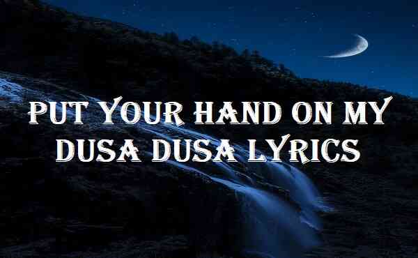 Put Your Hand On My Dusa Dusa Lyrics
