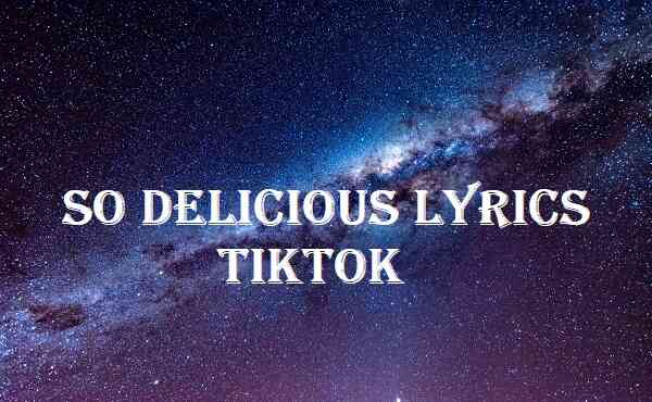 So Delicious Lyrics Tiktok