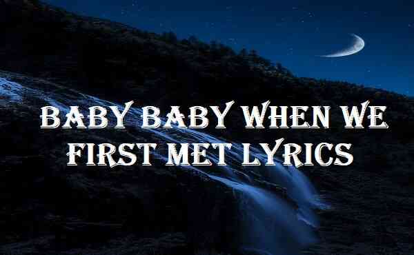 Baby Baby When We First Met Lyrics