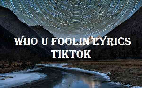 Who U Foolin Lyrics Tiktok